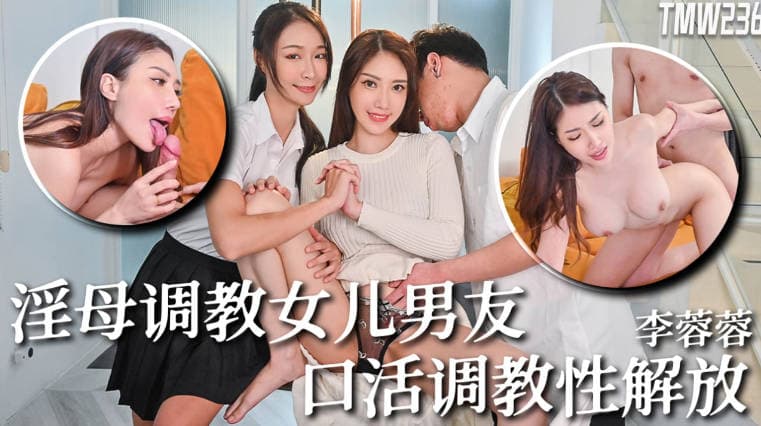 天美传媒 TMW236 骚母调教女儿男友-李娜娜