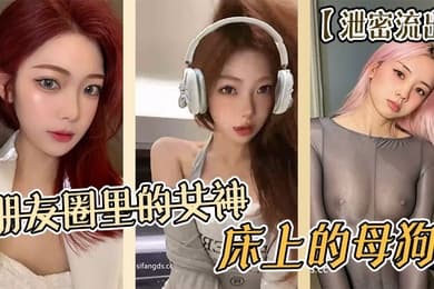 泄密流出朋友圈里的女神床上的母狗