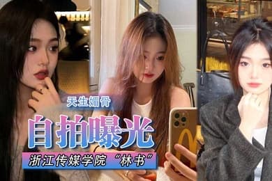 自拍曝光浙江传媒学院林书天生媚骨蜜臀又挺又翘叫床声非常淫荡遭渣男抛弃曝光