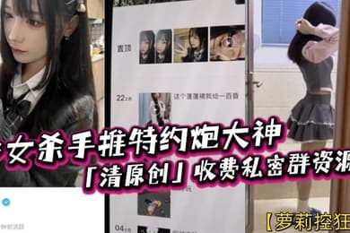 萝莉控狂喜少女杀手推特约炮大神清原创收费私密群资源专约女大女高