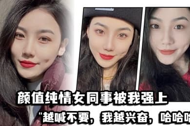 颜值纯情女同事被我强上越喊不要我越兴奋哈哈哈