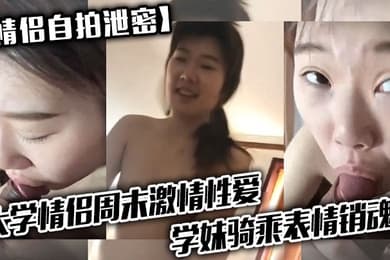 情侣自拍泄密大学情侣周末激情性爱学妹骑乘表情销魂男友最后用嘴把骚逼舔爽了