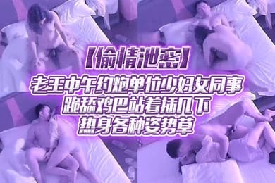 偷情泄密老王中午约炮单位少妇女同事跪舔鸡巴站着插几下热身各种姿势草
