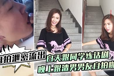 自拍泄密流出白天跟同学练话剧晚上跟渣男男友自拍啪啪泄密流出1