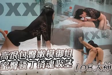 ob大神高跟包臀嫩模御姐蜜臀骚丁销魂吸茎大长腿极品炮架爆肏激射淫臀