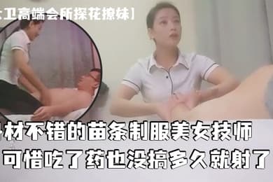 大卫高端会所探花撩妹身材不错的苗条制服美女技师可惜吃了药也没搞多久就射了