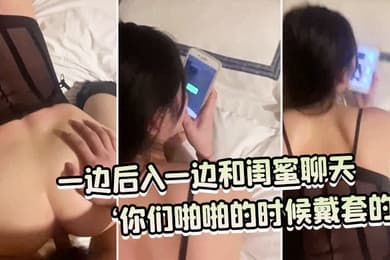 一.边后.入一边和闺.蜜聊天你们.啪啪的.时候戴.套的吗你们.没有.射进.去吗你.慢点.老公射给.我好.不好