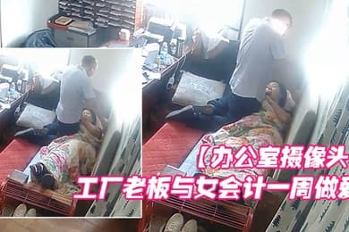 办公室摄像头工厂老板与女会计一周做爱片段甄选每天都会干一炮女会计很配合被操的哇哇叫