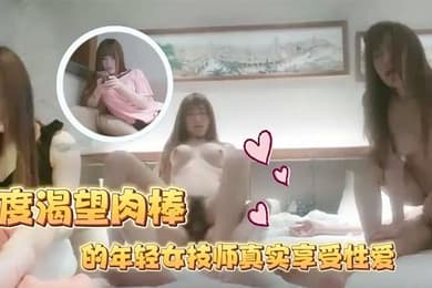 足浴会所撩妹极度渴望肉棒的年轻女技师真实享受性爱下体狂轰滥炸纵情淫叫内射2次