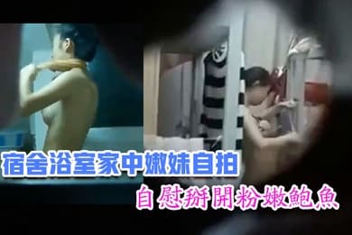 嫩妹福利宿舍浴室家中嫩妹自拍自慰掰开粉嫩鲍鱼青春胴体惹人遐想