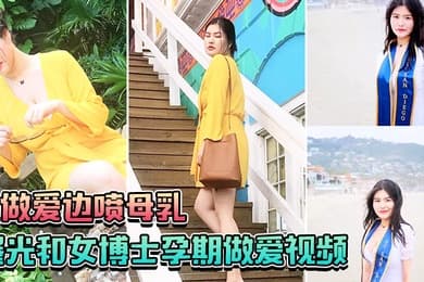 曝光和女博士孕期做爱视频边做爱边喷母乳一口也不会给孩子留下