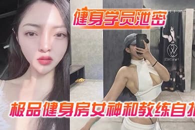 健身学员泄密极品健身房女神和教练自拍性爱视频被曝光