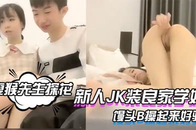 瘦猴先生探花新人JK装良家学妹清纯超级嫩吸吮奶子叫的大声粉嫩馒头B操起来好骚