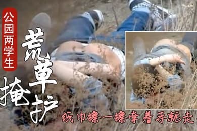 成都公园学生情侣荒护席地野战干完用纸巾擦一擦