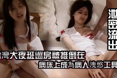 泄密流出台灣大夜班巡房被推倒在病床上成為病人洩慾工具