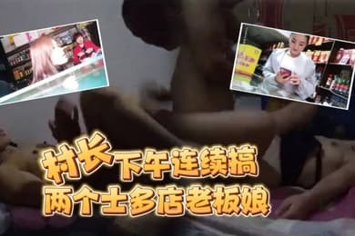 按摩店小粉灯站街女探花村长下午连续搞了两个士多店老板娘给昨天搞过的老板娘舔逼问他香不香