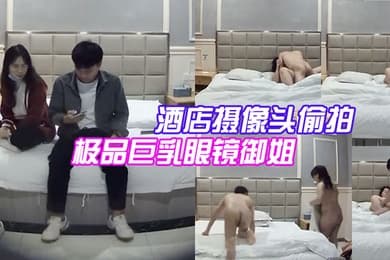酒店摄像头偷拍大学城附近偷拍极品巨乳眼镜御姐兼职学妹和嫖客