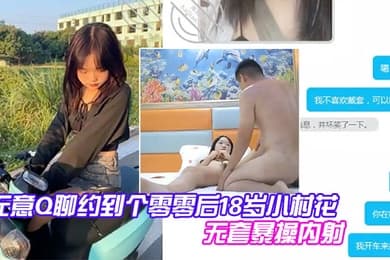 探花无意Q聊约到个零零后18岁小村花到酒店开房无套暴操内射身材好大长腿真爽