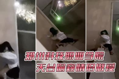 郑州科技职业学院天台偷窥情侣做爱