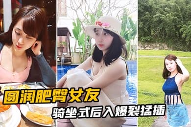 圆润肥臀女友骑坐式后入爆裂猛插