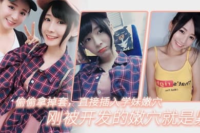 偷.偷拿掉.套直.插入学妹.嫩穴刚被开.发的嫩.穴就.是紧