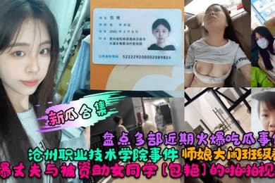 新瓜合集盘点多部近期火爆吃瓜事件沧州职业技术学院事件师娘大闹班级群自爆丈夫与被资助女同学包艳的啪啪视频