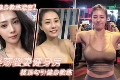 淫荡.骚妻.健身.房楼顶.勾引健身.教练_跪舔.后入.冲刺