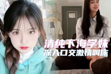 高端外围极品高端20岁清纯下海学妹深入口交激情叫床简直人间尤物