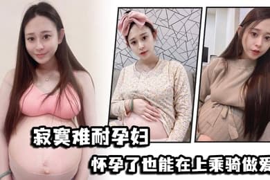 寂寞.难耐孕.妇怀.孕了也能.在上乘骑.做爱