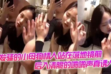 这样自.拍才.是最.爽发骚.的小母.狗情人.站在落.地镜前.后入.清脆的啪.啪声真.诱人