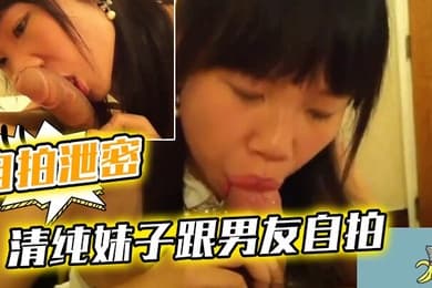 自拍泄密流出清纯妹子跟男友自拍流出稚嫩的身体被男友插得白浆四溢