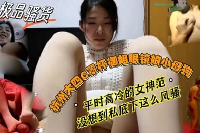 反差婊子杭州大四C罩杯御姐眼镜娘母狗平时高冷的女神范没想到私底下这么风骚