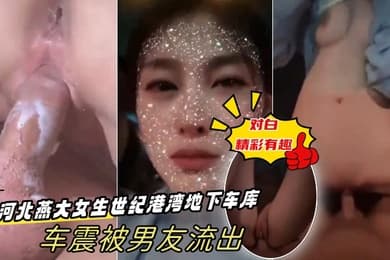 出卖女友河北燕大女生世纪港湾地下车库车震被男友流出-对白精彩有趣