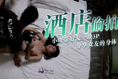 酒店偷拍小哥带好友一块3P分享女友的身体