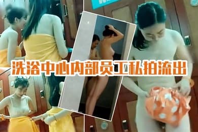 洗浴中心私拍流出国内某洗浴中心内部员工私拍流出各种丰乳肥臀眼花缭乱
