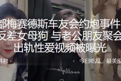 成.都梅.赛德.斯车友.会约.炮事.件极品.反差.女母狗与.老公朋.友聚会后.出轨.性爱视.频被曝光