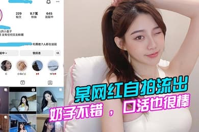 某网红自拍流出奶子不错口活也很棒的说全程表现的都很淫荡很主动