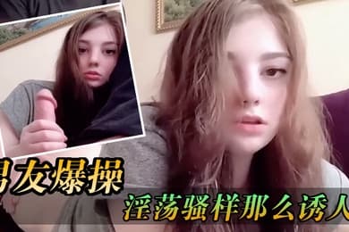 少女被男友爆操那淫荡骚样那么诱人