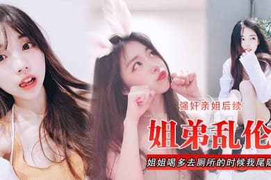 姐弟乱伦强奸亲姐后续姐姐喝多去厕所的时候我尾随进去直接后入裤子都弄湿了