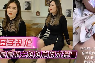 母子乱伦趁大家伙都在睡午觉时偷偷跑去妈妈房间求操逼_妈妈却害怕我录屏的手机会被发现