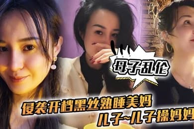 母子乱伦侵袭开档黑丝熟睡美妈儿子儿子操妈妈操妈妈的逼饥渴如狼似虎