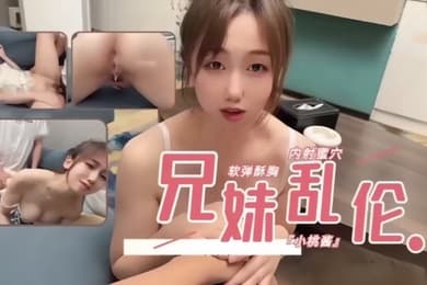 兄妹乱伦内射粉嫩蜜穴娇喘呻吟淫水四溅