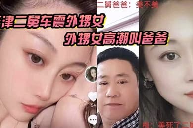 天津二舅车震外甥女外甥女高潮叫爸爸到底是二舅还是爸爸
