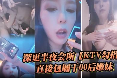 深更半夜会所KTV勾搭直接包厢干00后嫩妹拿着话筒自慰下一个客人真倒霉