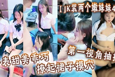 JK装两个嫩妹妹4P外表甜美乖巧撩起裙子摸穴第一视角抽插猛怼多毛小骚逼轮流猛干