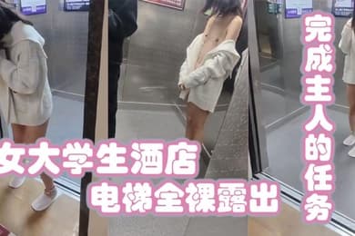 女大学生酒店电梯全裸露出完成主人的任务