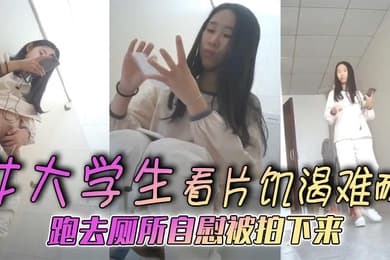 女大学生看片饥渴难耐跑去厕所自慰被拍下来年纪不大需求不小啊