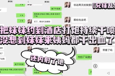 把妹妹约到酒店打炮持续干喷没想到妹妹来姨妈都干出血了还内她