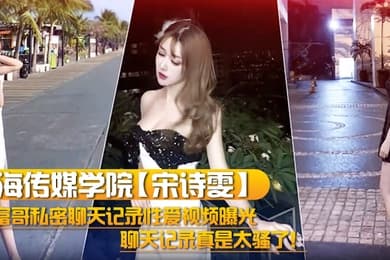 上海传媒学院宋诗雯和富哥私密聊天记录性爱视频曝光聊天记录真是太骚了