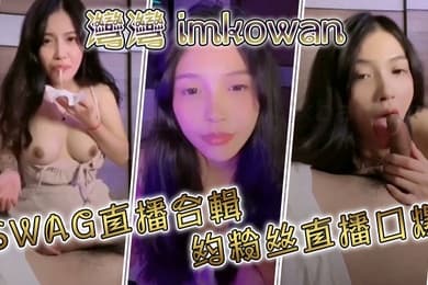 灣灣imkowanSWAG直播合輯约粉丝直播口爆